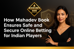 How Mahadev Book Ensures Safe and Secure Online Betting