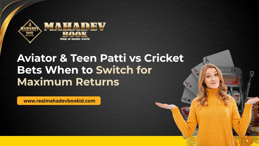 Aviator & Teen Patti vs Cricket Bets When to Switch for Maximum Returns
